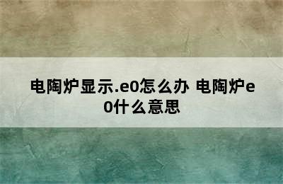 电陶炉显示.e0怎么办 电陶炉e0什么意思